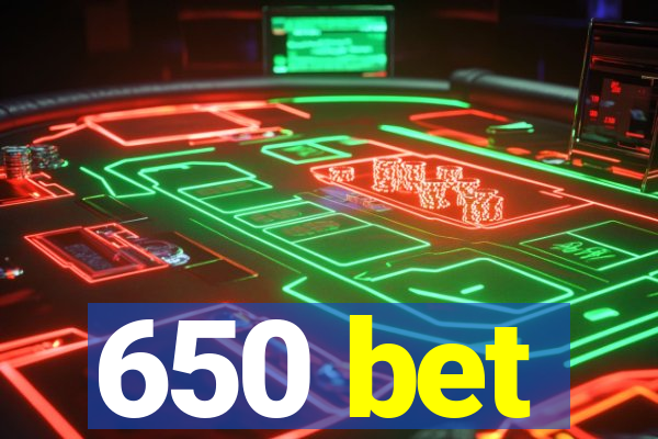 650 bet